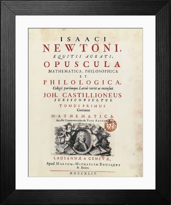 Framed Print : Newton, Sir Isaac (1642-1727). Title page of an edition of Isaac Newton's 'Opuscula Mathematica, Philosophica et Philologica'. Published in Geneva in 1744. FRANCE Framed Print : Newton, Sir Isaac (1642-1727). Title page of an edition of Isaac Newton's 'Opuscula Mathematica, Philosophica et Philologica'. Published in Geneva in 1744. FRANCE