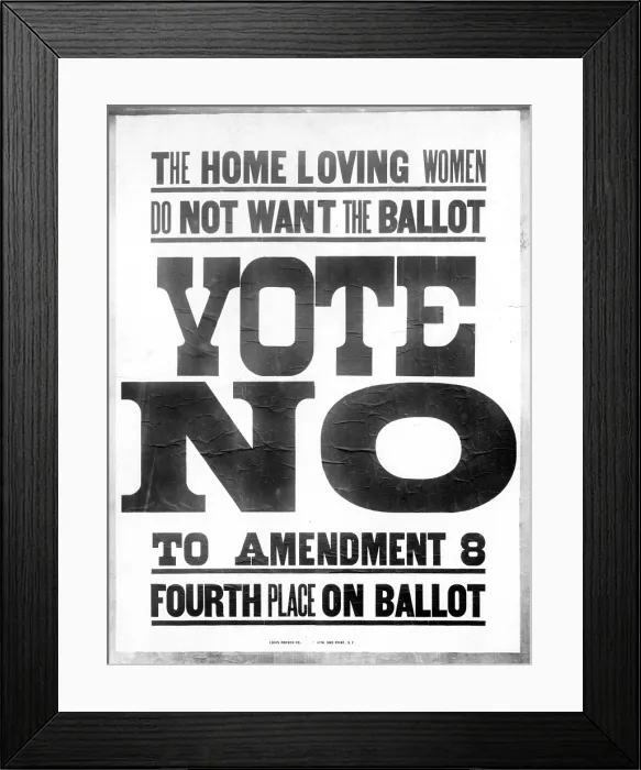 Framed Print : Anti-suffrage campaign. The Home Loving Women Do Not Want the Ballot. Vote No to Amendment 8'. Poster, Oct 1911 Framed Print : Anti-suffrage campaign. The Home Loving Women Do Not Want the Ballot. Vote No to Amendment 8'. Poster, Oct 1911