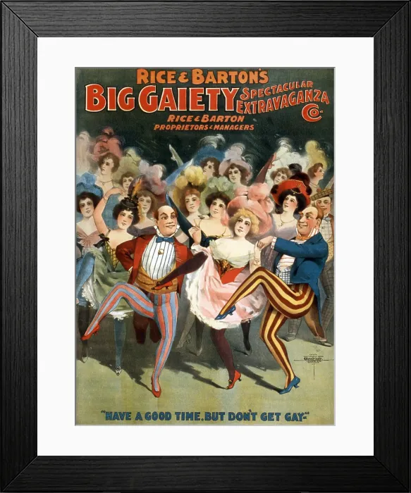 Framed Print : Poster for Vaudeville troupe, Rice and Barton's Big Gaiety Spectacular Extravaganza'. The poster's caption reads, Have a good time, but don't get gay