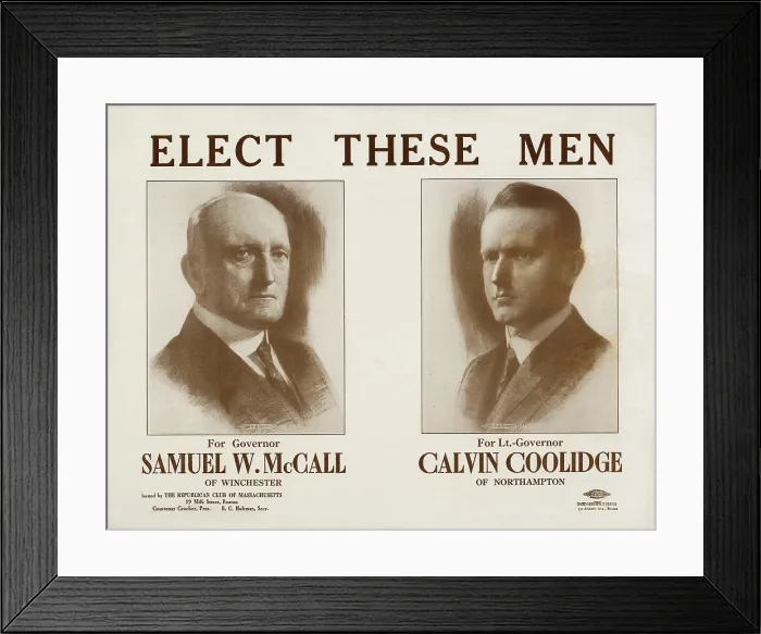 Framed Print : ELECT THESE MEN. For Governor, Samuel W. McCall. For Lt. Governor of Winchester, Calvin Coolidge of Northampton. The pair were elected in 1915, 1916, and 1917 Framed Print : ELECT THESE MEN. For Governor, Samuel W. McCall. For Lt. Governor of Winchester, Calvin Coolidge of Northampton. The pair were elected in 1915, 1916, and 1917
