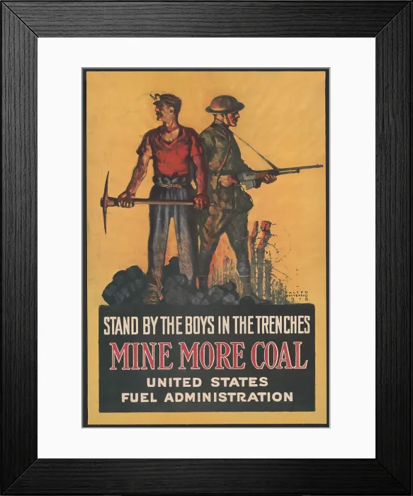 Framed Print : STAND BY THE BOYS IN THE TRENCHES-MINE MORE COAL. American World War 1 poster of a miner with a pickaxe and a soldier with a rifle, 1918 (BSLOC_2017_1_55) Framed Print : STAND BY THE BOYS IN THE TRENCHES-MINE MORE COAL. American World War 1 poster of a miner with a pickaxe and a soldier with a rifle, 1918 (BSLOC_2017_1_55)