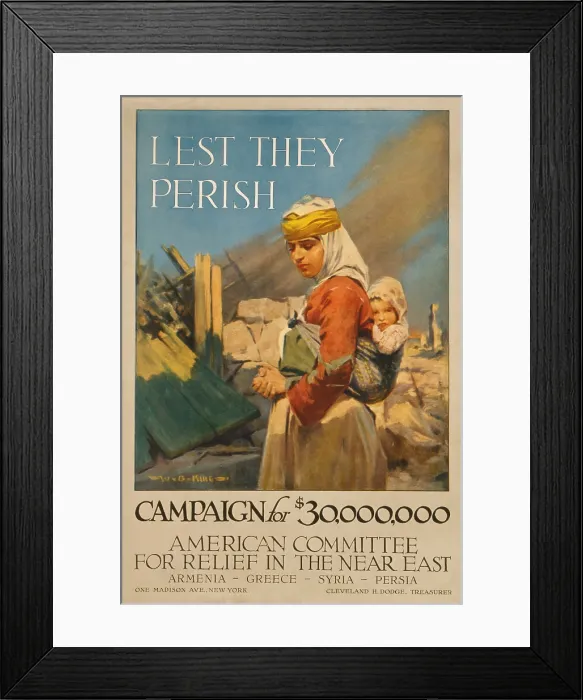 Framed Print : World War I poster. Lest they perish Campaign for $30, 000, 000 by the American Committee for Relief in the Near East which included Armenia-Greece-Syria-Persia Framed Print : World War I poster. Lest they perish Campaign for $30, 000, 000 by the American Committee for Relief in the Near East which included Armenia-Greece-Syria-Persia