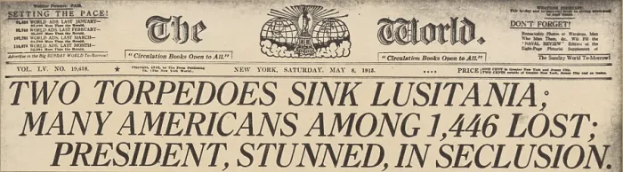 Framed Print : TWO TORPEDOES SINK LUSITANIA MANY AMERICANS AMONG THE 1 446 LOST PRESIDENT STUNNED IN SECLUSION. Headline from THE WORLD a New York newspaper May 15 1915 Framed Print : TWO TORPEDOES SINK LUSITANIA MANY AMERICANS AMONG THE 1 446 LOST PRESIDENT STUNNED IN SECLUSION. Headline from THE WORLD a New York newspaper May 15 1915