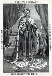 Images Dated 8th May 2008: King Andrew the First. Cartoon depicts President Andrew Jackson as a despotic monarch